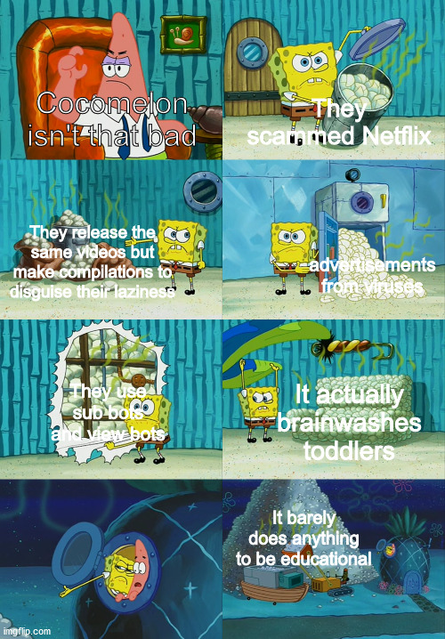 Cocomelon should lose subscribers |  They scammed Netflix; Cocomelon isn't that bad; They release the same videos but make compilations to disguise their laziness; advertisements from viruses; They use sub bots and view bots; It actually brainwashes toddlers; It barely does anything to be educational | image tagged in spongebob diapers meme,cocomelon sucks,dank memes,memes,funny,cocomelon | made w/ Imgflip meme maker