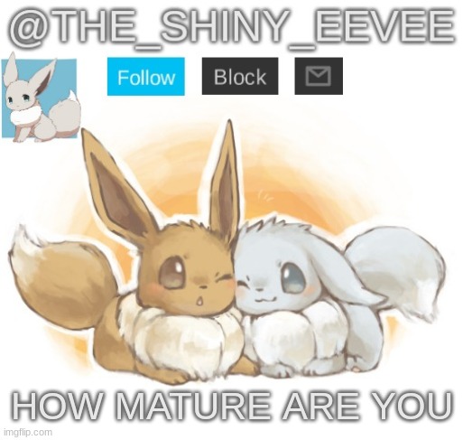The_Shiny_Eevee's announcement template V2 | HOW MATURE ARE YOU | image tagged in the_shiny_eevee's announcement template v2 | made w/ Imgflip meme maker