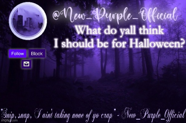 Purple's Announcement | What do yall think I should be for Halloween? | image tagged in purple's announcement | made w/ Imgflip meme maker