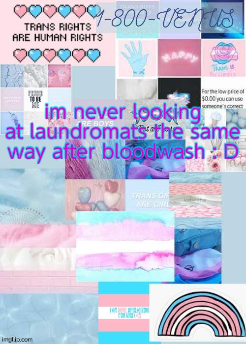 venus's trans temp (ty gummy) | im never looking at laundromats the same way after bloodwash : D | image tagged in venus's trans temp ty gummy | made w/ Imgflip meme maker
