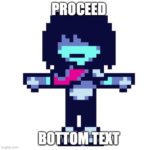 proceed. |  PROCEED; BOTTOM TEXT | image tagged in kris deltarune,snowgrave,stupid,chara,hey why is it so cold in here oh holy shi- | made w/ Imgflip meme maker