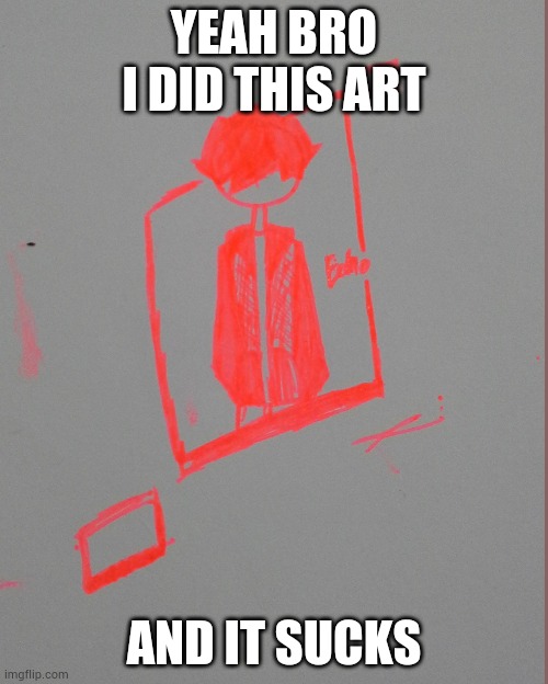 YEAH BRO I DID THIS ART; AND IT SUCKS | made w/ Imgflip meme maker