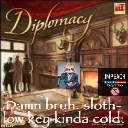 [Only big brains who have played this game will understand the last 24 hours.] | image tagged in only,big,brains,will,understand,diplomacy | made w/ Imgflip meme maker