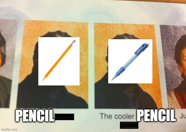 the cooler pencil | PENCIL; PENCIL | image tagged in the cooler daniel | made w/ Imgflip meme maker