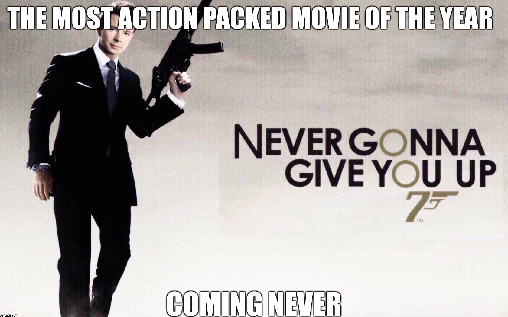 The epic movie | THE MOST ACTION PACKED MOVIE OF THE YEAR; COMING NEVER | image tagged in 007 rickroll,coming never | made w/ Imgflip meme maker