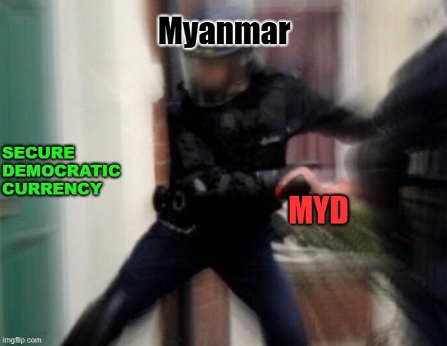 MYD, Myanmar dollar, M$ | Myanmar; SECURE DEMOCRATIC CURRENCY; MYD | image tagged in fbi door breach | made w/ Imgflip meme maker