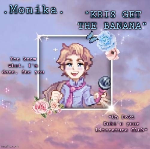 NO MORE ROMANCE, NO MORE HORROR, ONLY LITERATURE. | You know what, I'm done, fuc you; *Un Doki Doki's your Literature Club* | image tagged in senpai edit | made w/ Imgflip meme maker