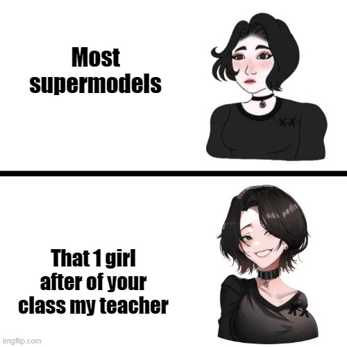 Supermodels | Most supermodels; That 1 girl after of your class my teacher | image tagged in doomer girl vs anime doomer girl | made w/ Imgflip meme maker