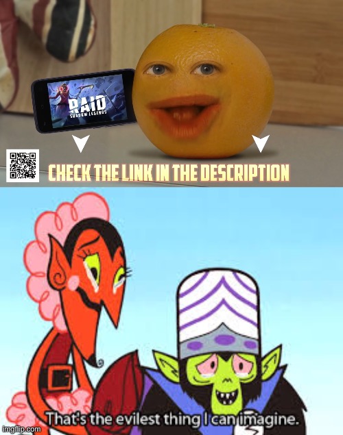 Yes. The Annoying Orange literally got sponsored by Raid Shadow Legends. | image tagged in the most evil thing i can imagine,annoying orange,raid shadow legends,powerpuff girls,sponsor | made w/ Imgflip meme maker