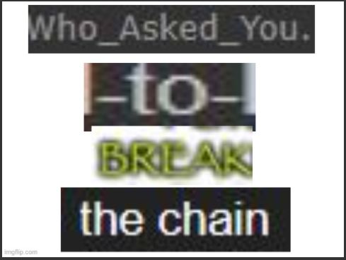 who asked you to break the chain Blank Meme Template