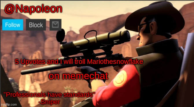5 Upvotes and I will troll Mariothesnowflake; on memechat | image tagged in napoleon's tf2 sniper announcement temp | made w/ Imgflip meme maker