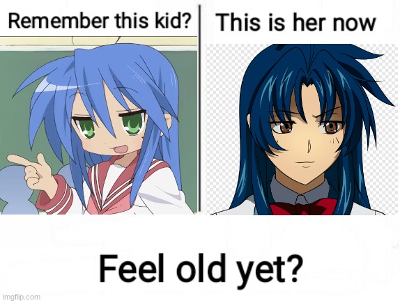 Feel old yet? | image tagged in feel old yet,anime,anime girl,full metal panic,lucky star,anime meme | made w/ Imgflip meme maker