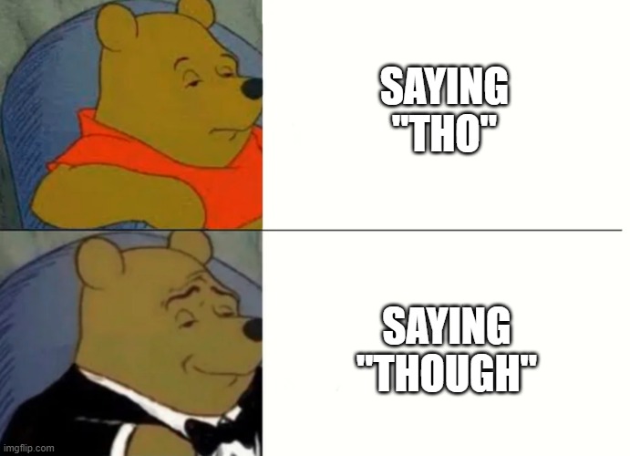 Be civilized | SAYING "THO"; SAYING "THOUGH" | image tagged in fancy winnie the pooh meme | made w/ Imgflip meme maker