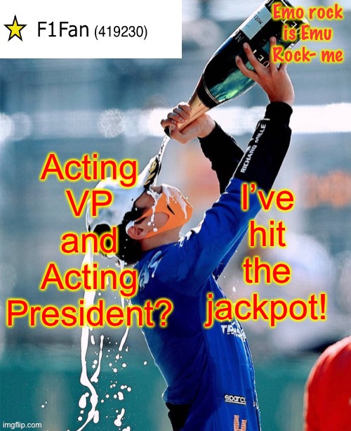 When IG had his last comment timer, I was acting VP and now that PR1CE is inactive, I’m acting President. | Acting VP and Acting President? I’ve hit the jackpot! | image tagged in f1fan announcement template v6 | made w/ Imgflip meme maker