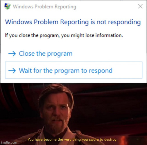 Windows never fail to entertain us. | image tagged in windows 10,obi wan kenobi,you have become the very thing you swore to destroy,star wars,pc | made w/ Imgflip meme maker