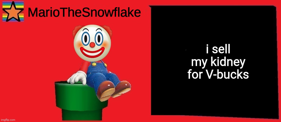 i sell my kidney for V-bucks | image tagged in mariothesnowflake announcement template v1 | made w/ Imgflip meme maker