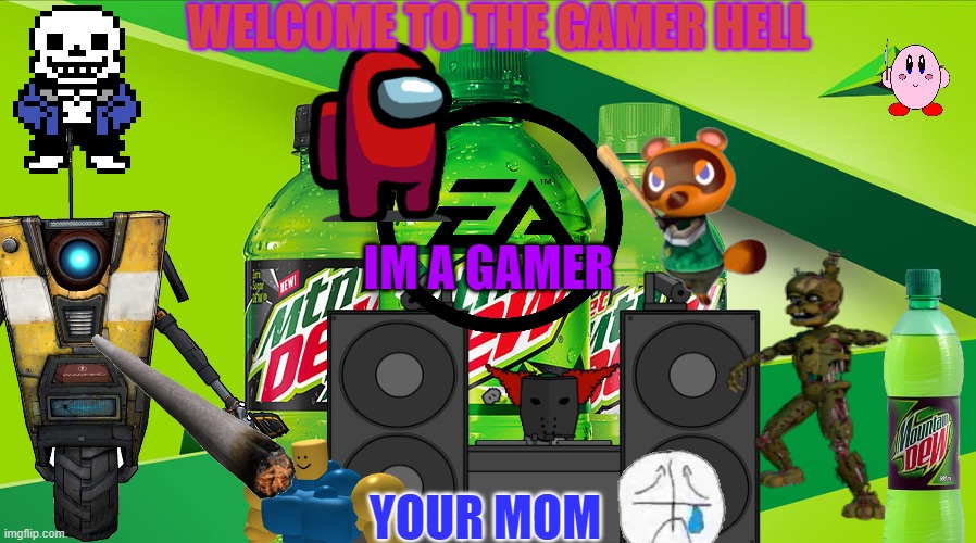 gemer sus hell | WELCOME TO THE GAMER HELL; IM A GAMER; YOUR MOM | image tagged in video games | made w/ Imgflip meme maker