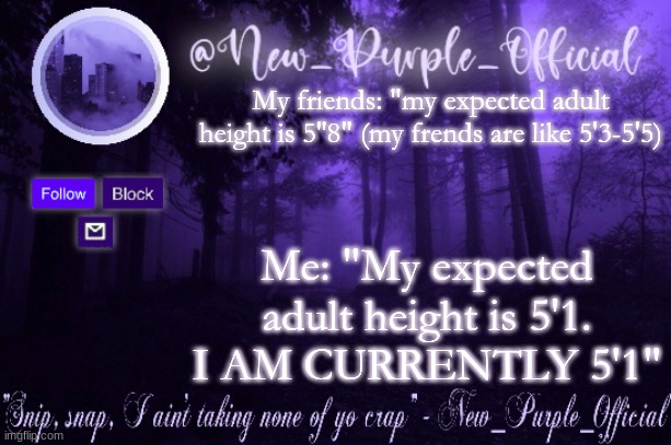 REEEEEEE | My friends: "my expected adult height is 5''8" (my frends are like 5'3-5'5); Me: "My expected adult height is 5'1. I AM CURRENTLY 5'1" | image tagged in purple's announcement | made w/ Imgflip meme maker