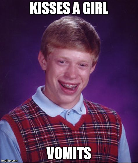 Bad Luck Brian Meme | KISSES A GIRL VOMITS | image tagged in memes,bad luck brian | made w/ Imgflip meme maker