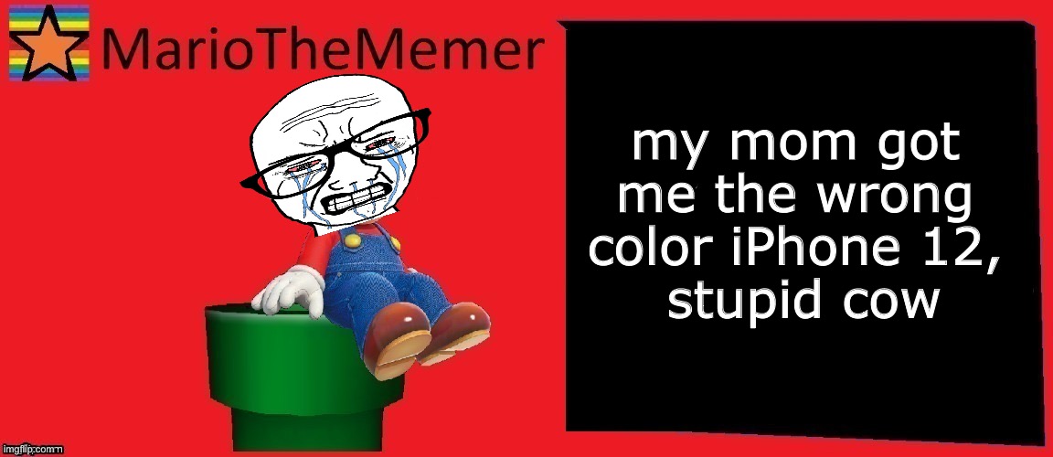 MarioTheMemer announcement template v1 | my mom got me the wrong color iPhone 12,
 stupid cow | image tagged in mariothememer announcement template v1 | made w/ Imgflip meme maker
