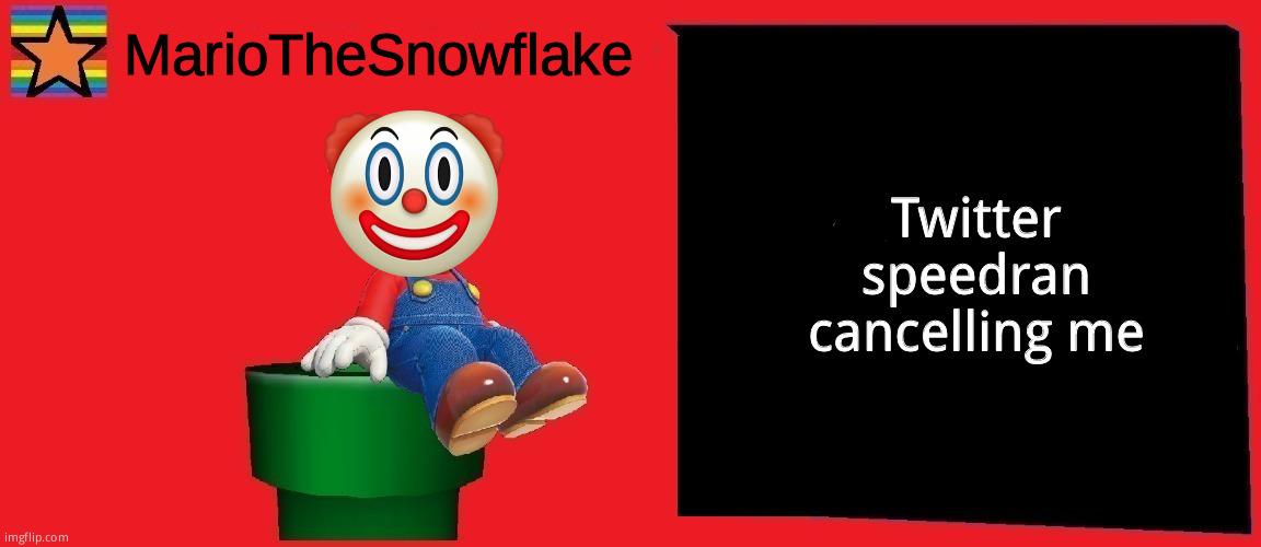 MarioTheSnowflake announcement template v1 | Twitter speedran cancelling me | image tagged in mariothesnowflake announcement template v1 | made w/ Imgflip meme maker
