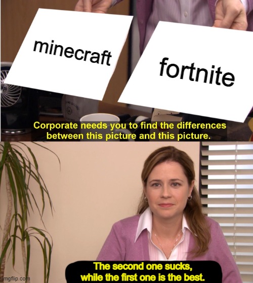 ye | minecraft; fortnite; The second one sucks, while the first one is the best. | image tagged in memes,they're the same picture,minecraft,fortnite | made w/ Imgflip meme maker