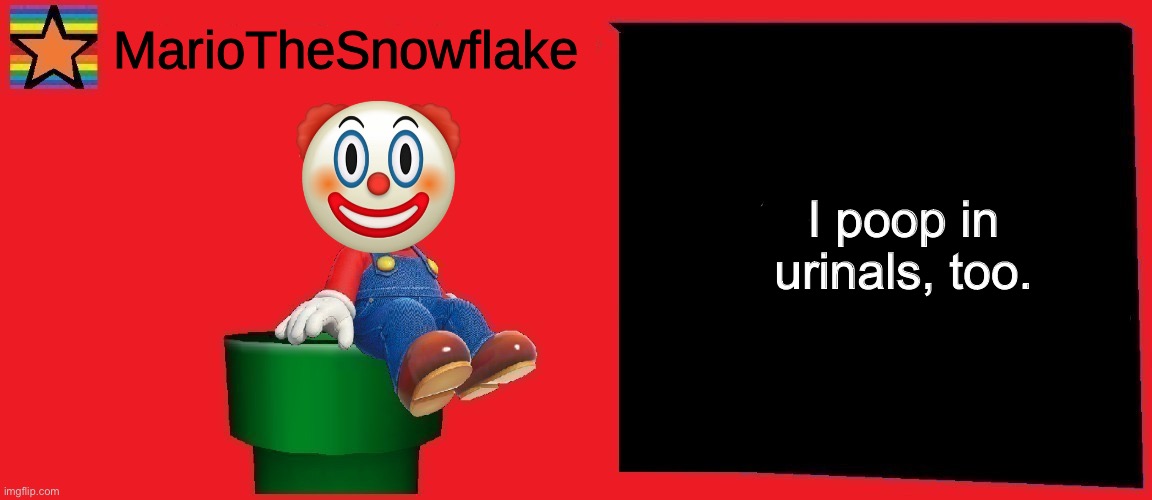 S | I poop in urinals, too. | image tagged in mariothesnowflake announcement template v1,funny | made w/ Imgflip meme maker