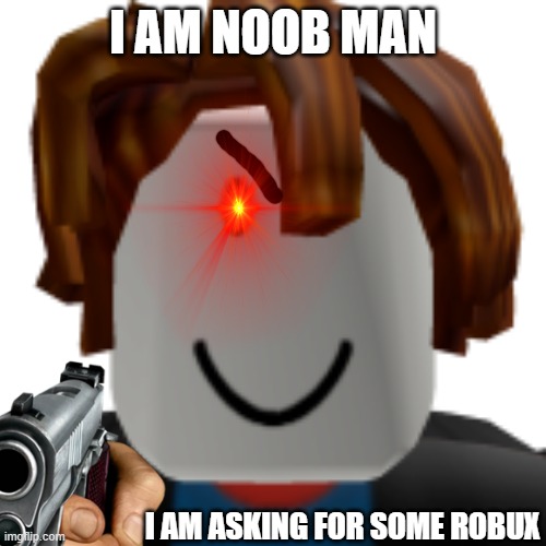 NOOB MAN | I AM NOOB MAN; I AM ASKING FOR SOME ROBUX | image tagged in bacon | made w/ Imgflip meme maker