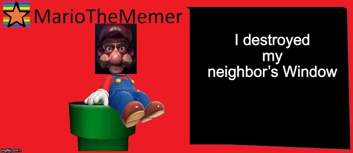 mariothememer announcement template v1 | I destroyed my neighbor’s Window | image tagged in mariothememer announcement template v1 | made w/ Imgflip meme maker
