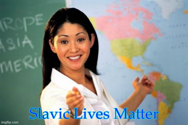 Unhelpful High School Teacher | Slavic Lives Matter | image tagged in memes,unhelpful high school teacher,slavic lives matter,white | made w/ Imgflip meme maker