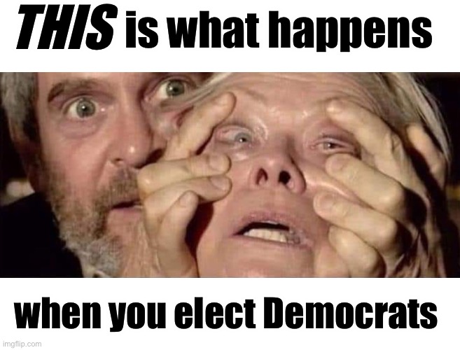 Open your eyes | THIS when you elect Democrats is what happens | image tagged in open your eyes | made w/ Imgflip meme maker