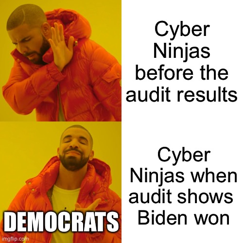 Drake Hotline Bling Meme | Cyber Ninjas before the audit results Cyber Ninjas when audit shows 
Biden won DEMOCRATS | image tagged in memes,drake hotline bling | made w/ Imgflip meme maker