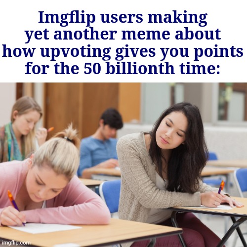 This has been done so many times in different ways |  Imgflip users making yet another meme about how upvoting gives you points for the 50 billionth time: | image tagged in copycat,upvote begging,rip off,upvotes give you points,upvotes,imgflip | made w/ Imgflip meme maker