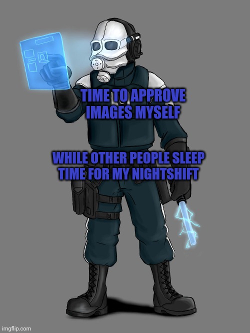 TIME TO APPROVE IMAGES MYSELF; WHILE OTHER PEOPLE SLEEP
TIME FOR MY NIGHTSHIFT | made w/ Imgflip meme maker