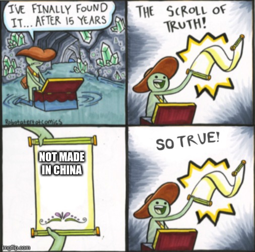 not fade :D | NOT MADE IN CHINA | image tagged in the real scroll of truth | made w/ Imgflip meme maker