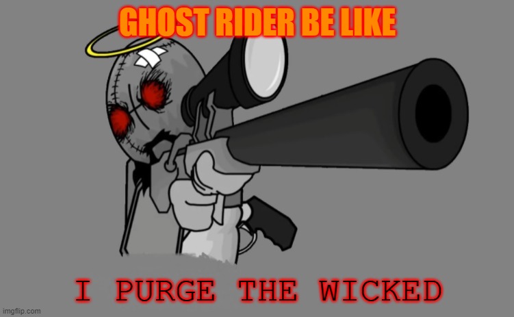 Ghost Rider in a Nutshell | GHOST RIDER BE LIKE; I PURGE THE WICKED | image tagged in madness combat jebus with a sniper | made w/ Imgflip meme maker
