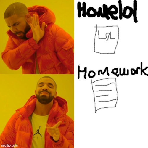 Homeworks | image tagged in memes,drake hotline bling | made w/ Imgflip meme maker