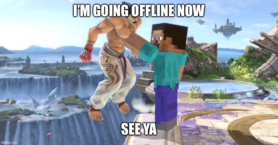 I’M GOING OFFLINE NOW; SEE YA | made w/ Imgflip meme maker