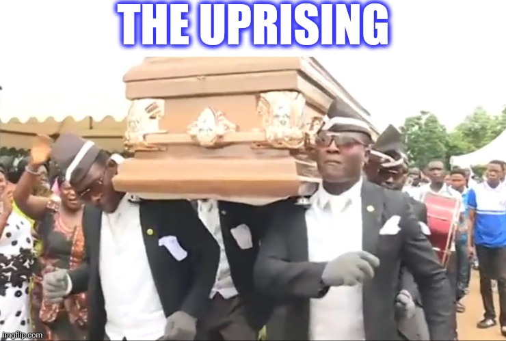 Coffin Dance | THE UPRISING | image tagged in coffin dance | made w/ Imgflip meme maker