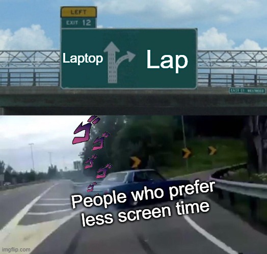 Left Exit 12 Off Ramp | Laptop; Lap; People who prefer less screen time | image tagged in memes,left exit 12 off ramp | made w/ Imgflip meme maker