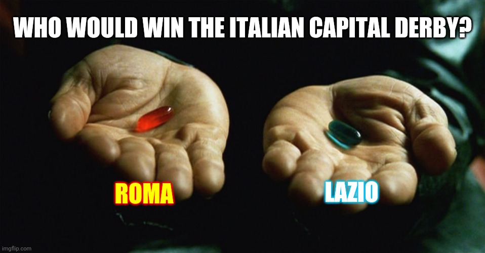Red pill blue pill |  WHO WOULD WIN THE ITALIAN CAPITAL DERBY? ROMA; LAZIO | image tagged in red pill blue pill,lazio,roma,calcio,serie a,memes | made w/ Imgflip meme maker