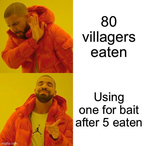 Drake Hotline Bling Meme | 80 villagers eaten Using one for bait after 5 eaten | image tagged in memes,drake hotline bling | made w/ Imgflip meme maker