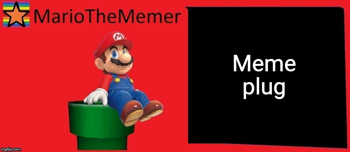 MarioTheMemer announcement template v1 | Meme plug | image tagged in mariothememer announcement template v1 | made w/ Imgflip meme maker
