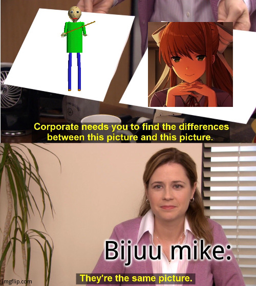 They're The Same Picture | Bijuu mike: | image tagged in memes,they're the same picture | made w/ Imgflip meme maker