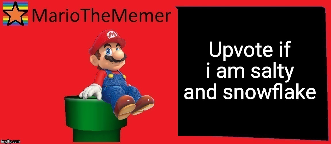MarioTheMemer announcement template v1 | Upvote if i am salty and snowflake | image tagged in mariothememer announcement template v1 | made w/ Imgflip meme maker
