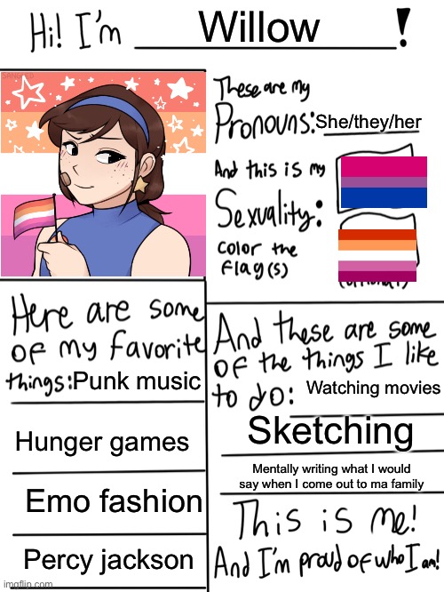 Lgbtq stream account profile | Willow; She/they/her; Punk music; Watching movies; Hunger games; Sketching; Mentally writing what I would say when I come out to ma family; Emo fashion; Percy jackson | image tagged in lgbtq stream account profile | made w/ Imgflip meme maker