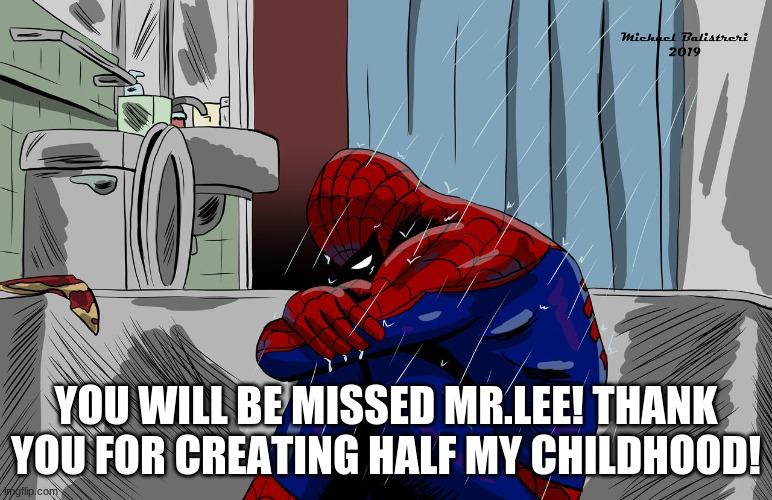 YOU WILL BE MISSED MR.LEE! THANK YOU FOR CREATING HALF MY CHILDHOOD! | made w/ Imgflip meme maker