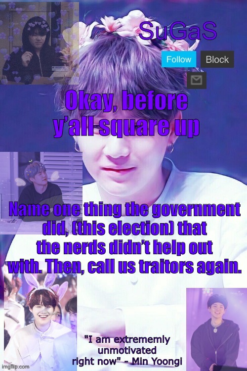 We made the bank, we served in cabinet, and still had time to build our party! What more could you possibly want in a party? | Okay, before y’all square up; Name one thing the government did, (this election) that the nerds didn’t help out with. Then, call us traitors again. | image tagged in sugas' suga template | made w/ Imgflip meme maker