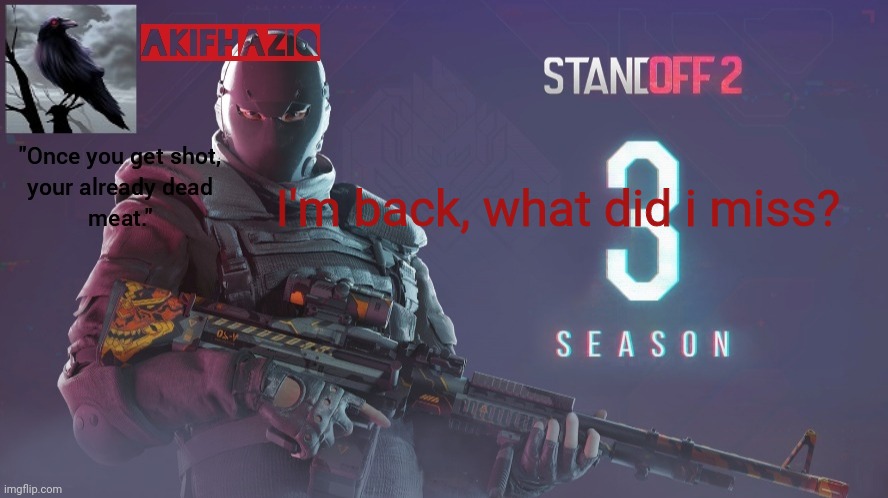 Akifhaziq standoff 2 season 3 temp | I'm back, what did i miss? | image tagged in akifhaziq standoff 2 season 3 temp | made w/ Imgflip meme maker