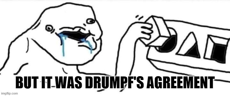 BUT IT WAS DRUMPF'S AGREEMENT | made w/ Imgflip meme maker